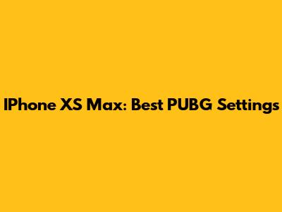 IPhone XS Max: Best PUBG Settings