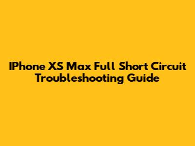 IPhone XS Max Full Short Circuit Troubleshooting Guide
