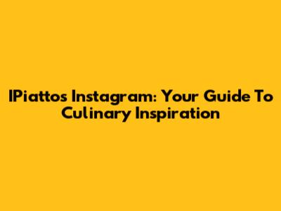 IPiattos Instagram: Your Guide To Culinary Inspiration