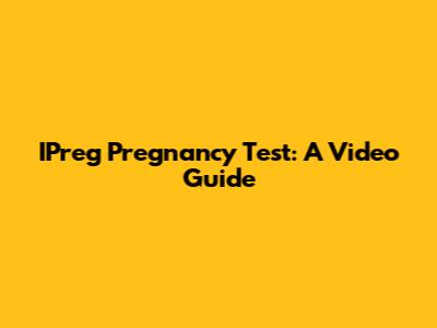 IPreg Pregnancy Test: A Video Guide