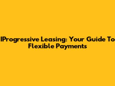 IProgressive Leasing: Your Guide To Flexible Payments