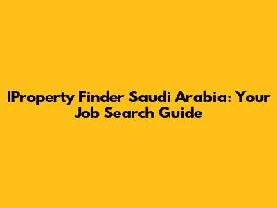 IProperty Finder Saudi Arabia: Your Job Search Guide