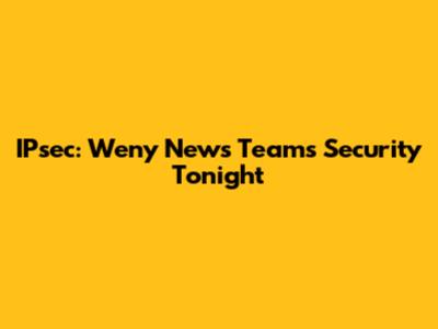 IPsec: Weny News Team's Security Tonight