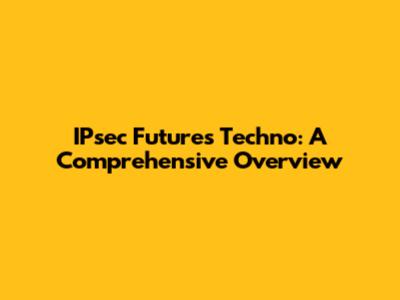 IPsec Futures Techno: A Comprehensive Overview