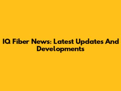 IQ Fiber News: Latest Updates And Developments