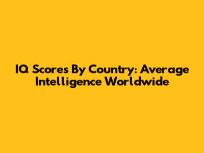 IQ Scores By Country: Average Intelligence Worldwide