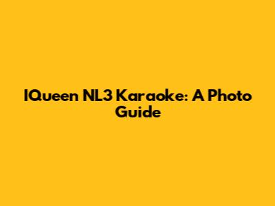 IQueen NL3 Karaoke: A Photo Guide