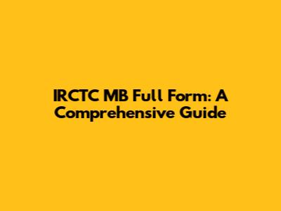 IRCTC MB Full Form: A Comprehensive Guide