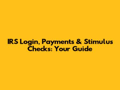 IRS Login, Payments & Stimulus Checks: Your Guide