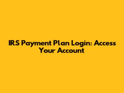 IRS Payment Plan Login: Access Your Account