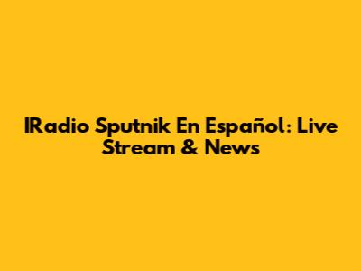 IRadio Sputnik En Español: Live Stream & News