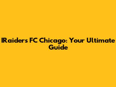 IRaiders FC Chicago: Your Ultimate Guide