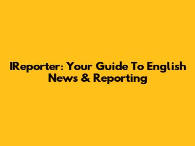 IReporter: Your Guide To English News & Reporting