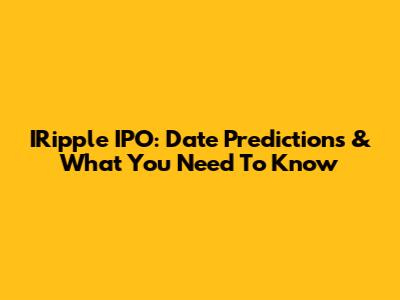 IRipple IPO: Date Predictions & What You Need To Know