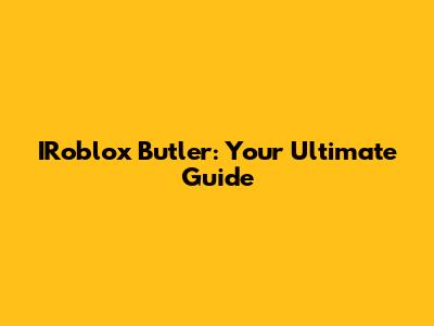 IRoblox Butler: Your Ultimate Guide