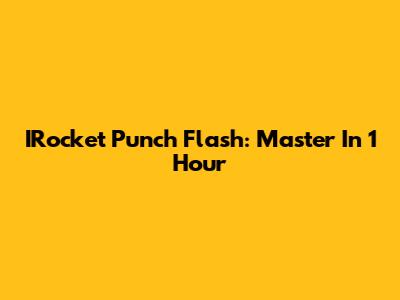IRocket Punch Flash: Master In 1 Hour