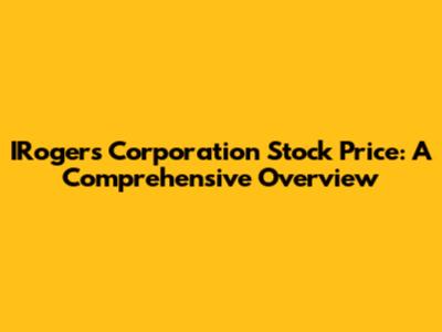 IRogers Corporation Stock Price: A Comprehensive Overview