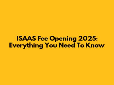 ISAAS Fee Opening 2025: Everything You Need To Know