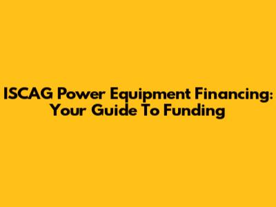 ISCAG Power Equipment Financing: Your Guide To Funding