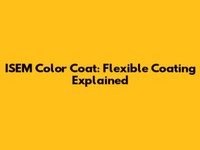 ISEM Color Coat: Flexible Coating Explained