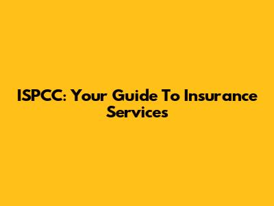 ISPCC: Your Guide To Insurance Services
