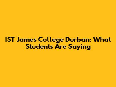IST James College Durban: What Students Are Saying