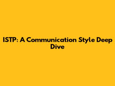 ISTP: A Communication Style Deep Dive