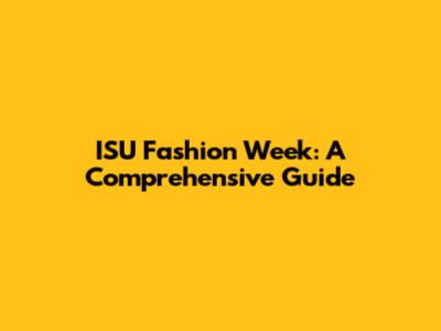 ISU Fashion Week: A Comprehensive Guide