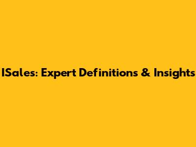 ISales: Expert Definitions & Insights