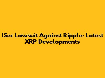 ISec Lawsuit Against Ripple: Latest XRP Developments