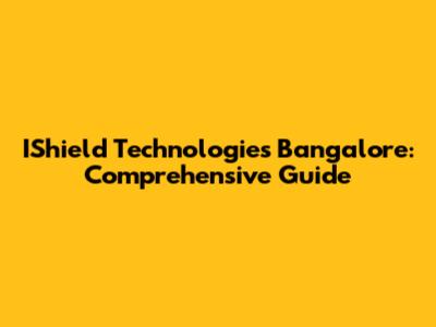 IShield Technologies Bangalore: Comprehensive Guide