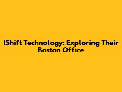 IShift Technology: Exploring Their Boston Office