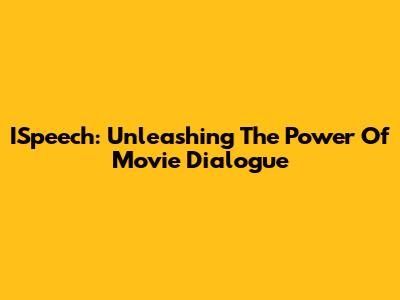 ISpeech: Unleashing The Power Of Movie Dialogue