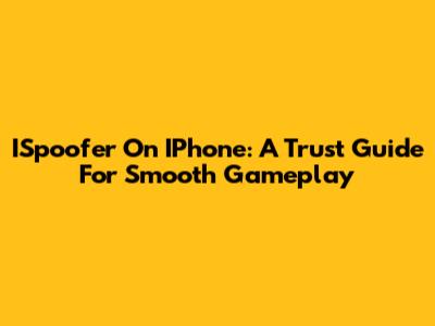 ISpoofer On IPhone: A Trust Guide For Smooth Gameplay