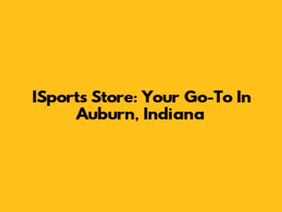 ISports Store: Your Go-To In Auburn, Indiana