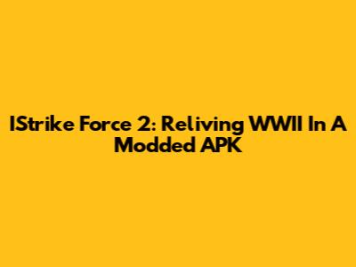 IStrike Force 2: Reliving WWII In A Modded APK