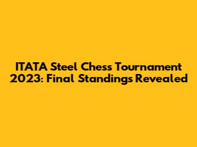 ITATA Steel Chess Tournament 2023: Final Standings Revealed
