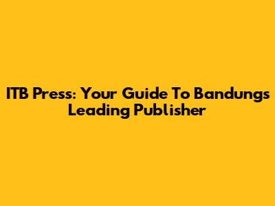 ITB Press: Your Guide To Bandung's Leading Publisher