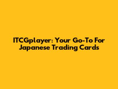 ITCGplayer: Your Go-To For Japanese Trading Cards