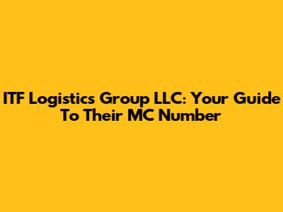 ITF Logistics Group LLC: Your Guide To Their MC Number