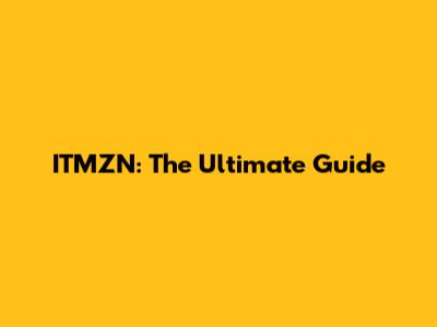 ITMZN: The Ultimate Guide