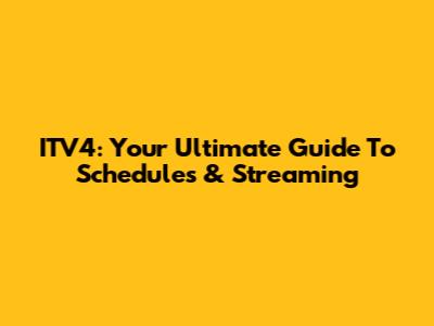 ITV4: Your Ultimate Guide To Schedules & Streaming