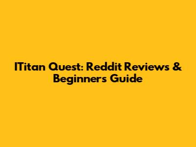 ITitan Quest: Reddit Reviews & Beginner's Guide