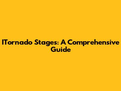 ITornado Stages: A Comprehensive Guide