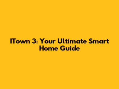 ITown 3: Your Ultimate Smart Home Guide