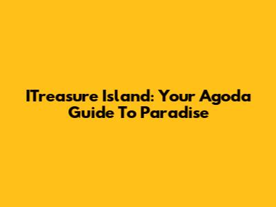ITreasure Island: Your Agoda Guide To Paradise