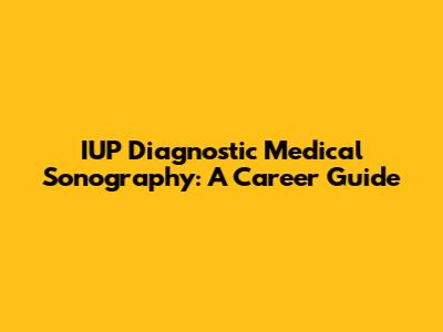 IUP Diagnostic Medical Sonography: A Career Guide