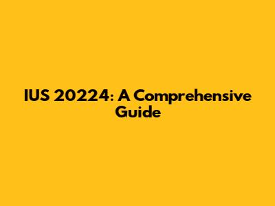 IUS 20224: A Comprehensive Guide
