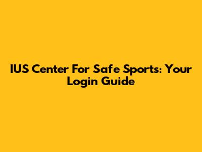 IUS Center For Safe Sports: Your Login Guide