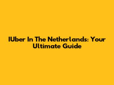 IUber In The Netherlands: Your Ultimate Guide